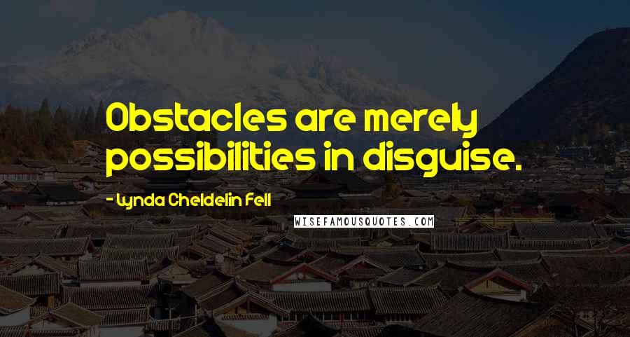 Lynda Cheldelin Fell Quotes: Obstacles are merely possibilities in disguise.