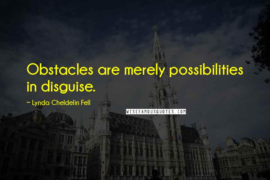 Lynda Cheldelin Fell Quotes: Obstacles are merely possibilities in disguise.