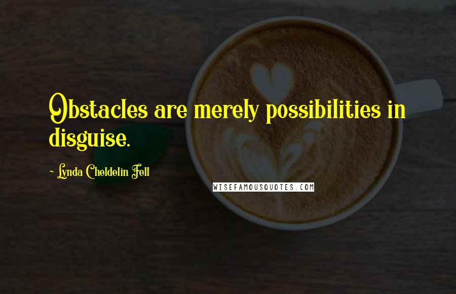 Lynda Cheldelin Fell Quotes: Obstacles are merely possibilities in disguise.