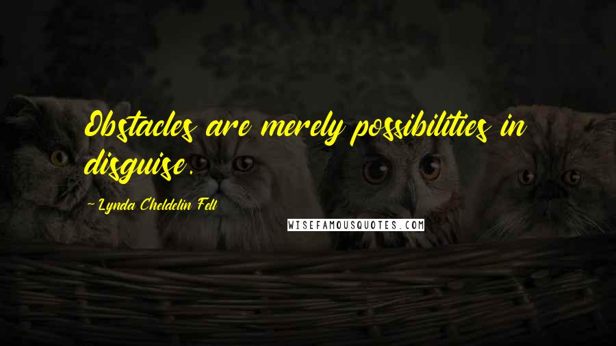 Lynda Cheldelin Fell Quotes: Obstacles are merely possibilities in disguise.
