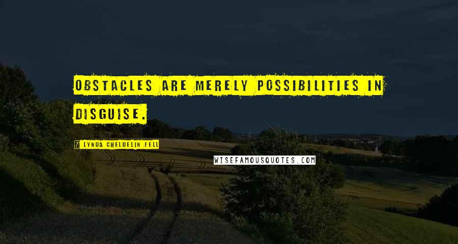 Lynda Cheldelin Fell Quotes: Obstacles are merely possibilities in disguise.