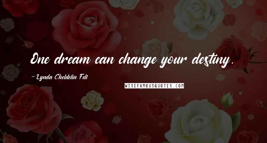 Lynda Cheldelin Fell Quotes: One dream can change your destiny.