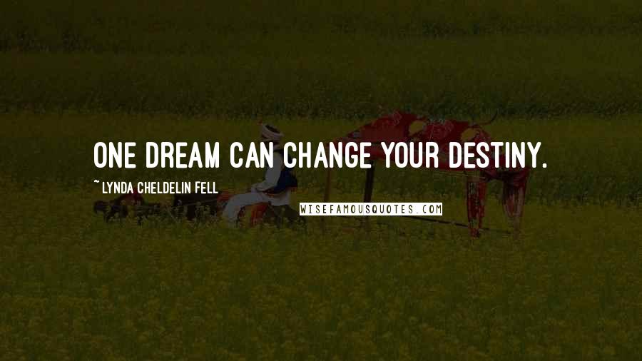 Lynda Cheldelin Fell Quotes: One dream can change your destiny.