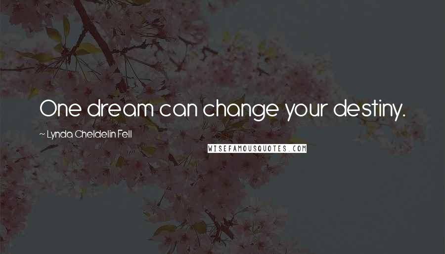 Lynda Cheldelin Fell Quotes: One dream can change your destiny.