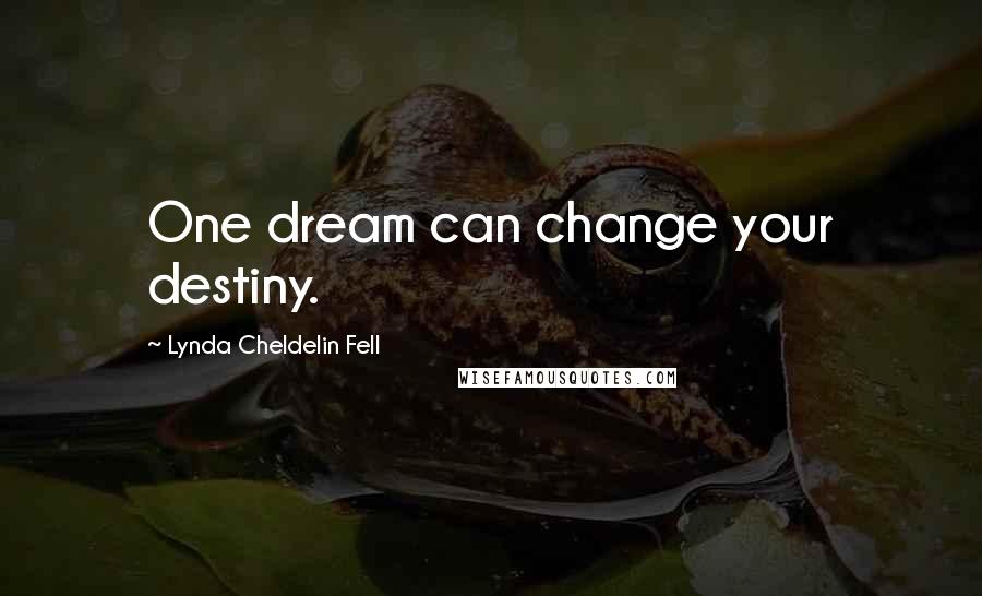 Lynda Cheldelin Fell Quotes: One dream can change your destiny.