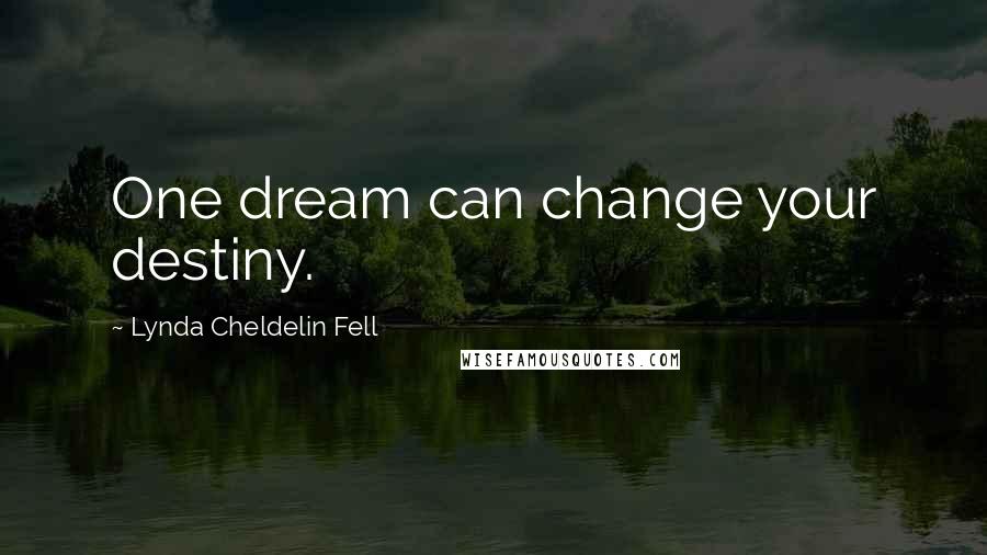 Lynda Cheldelin Fell Quotes: One dream can change your destiny.