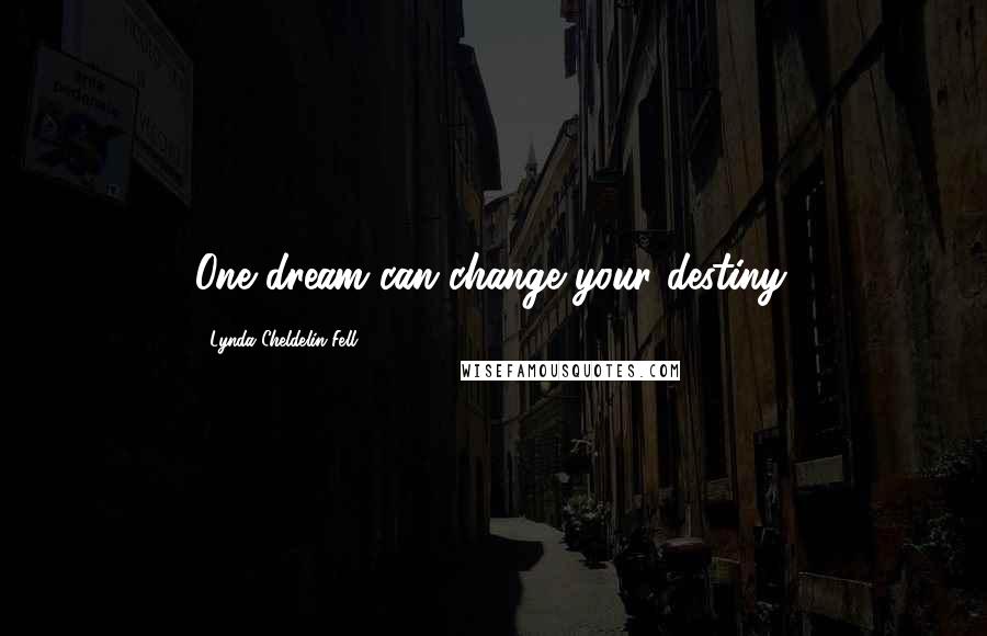 Lynda Cheldelin Fell Quotes: One dream can change your destiny.