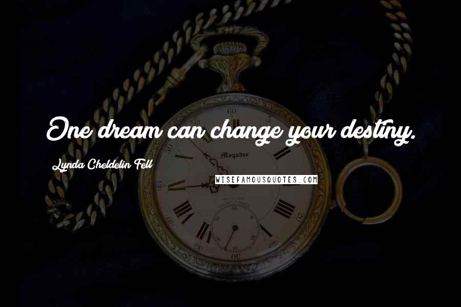 Lynda Cheldelin Fell Quotes: One dream can change your destiny.
