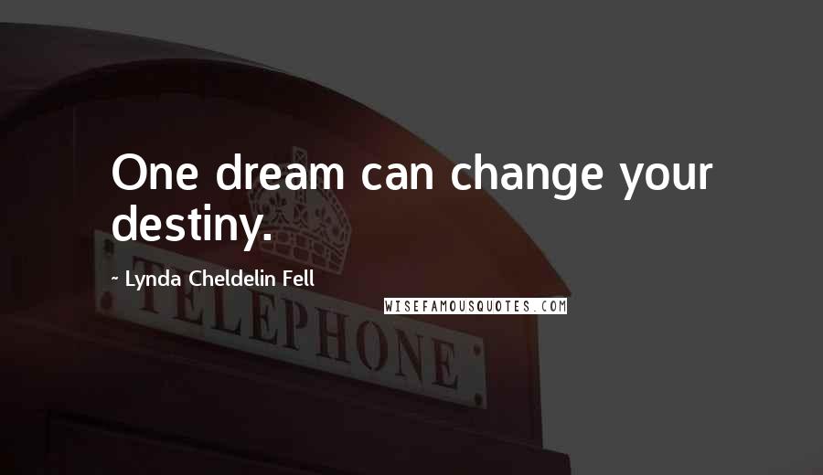 Lynda Cheldelin Fell Quotes: One dream can change your destiny.