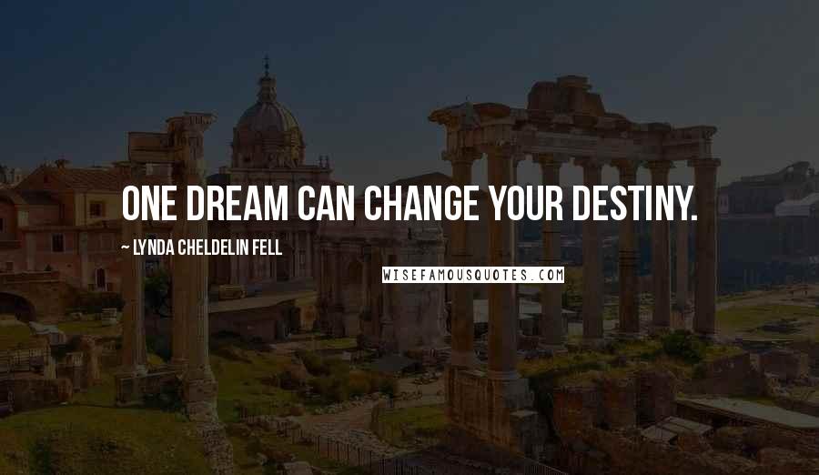 Lynda Cheldelin Fell Quotes: One dream can change your destiny.