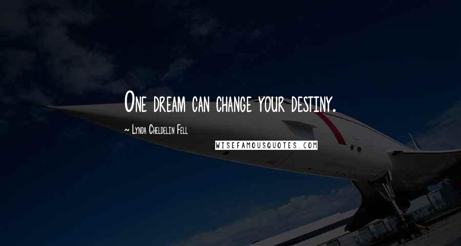 Lynda Cheldelin Fell Quotes: One dream can change your destiny.