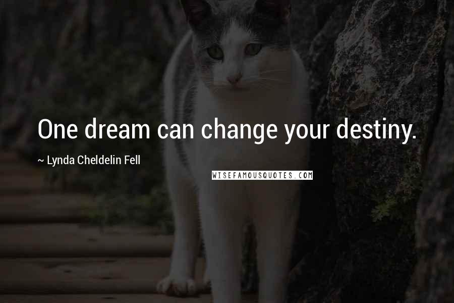 Lynda Cheldelin Fell Quotes: One dream can change your destiny.