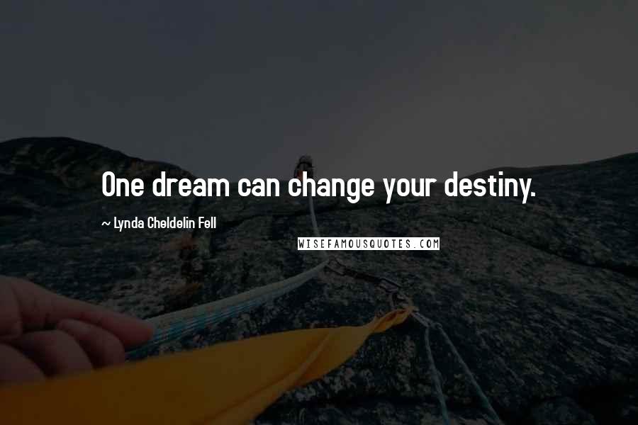 Lynda Cheldelin Fell Quotes: One dream can change your destiny.