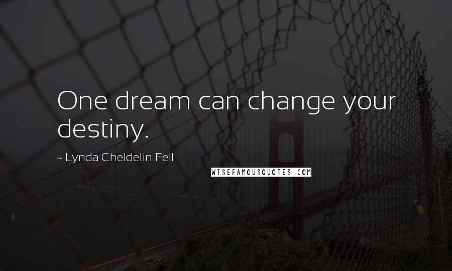 Lynda Cheldelin Fell Quotes: One dream can change your destiny.