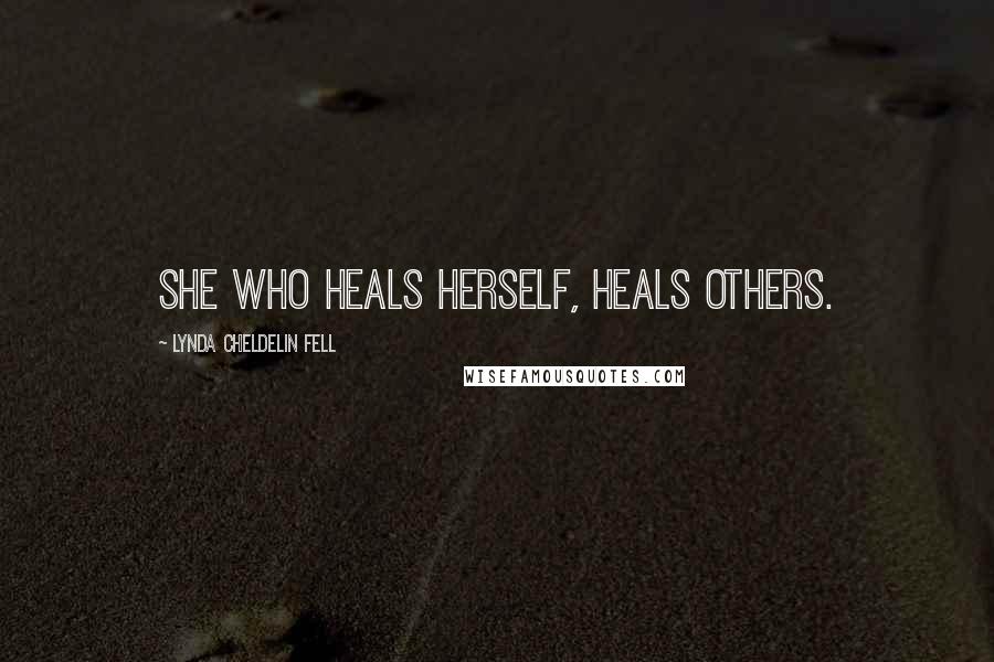 Lynda Cheldelin Fell Quotes: She who heals herself, heals others.