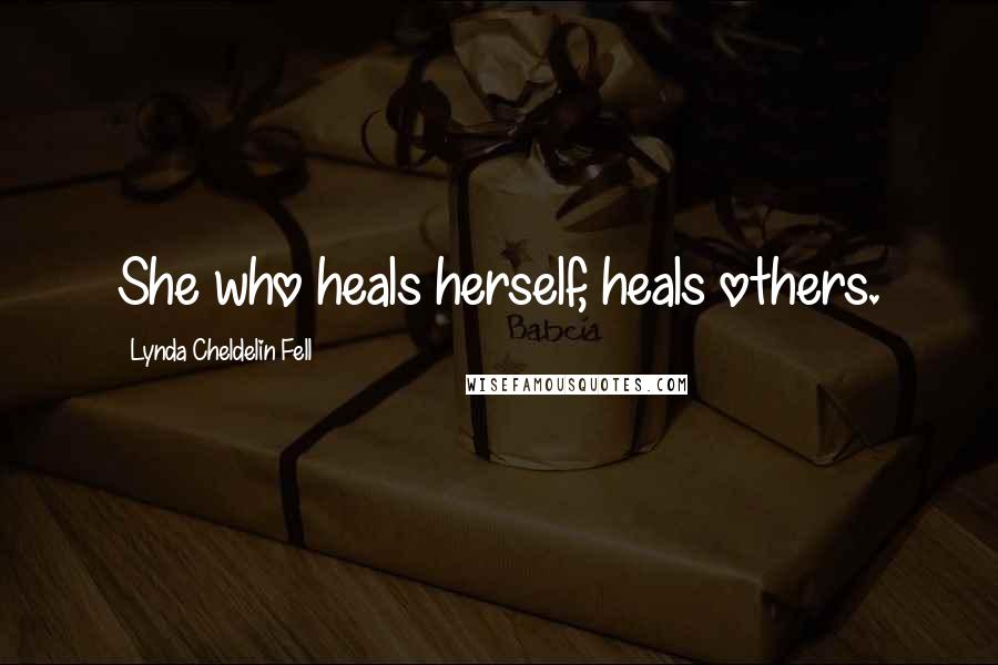 Lynda Cheldelin Fell Quotes: She who heals herself, heals others.