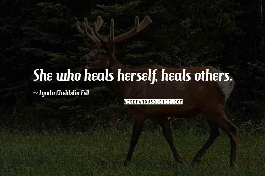 Lynda Cheldelin Fell Quotes: She who heals herself, heals others.