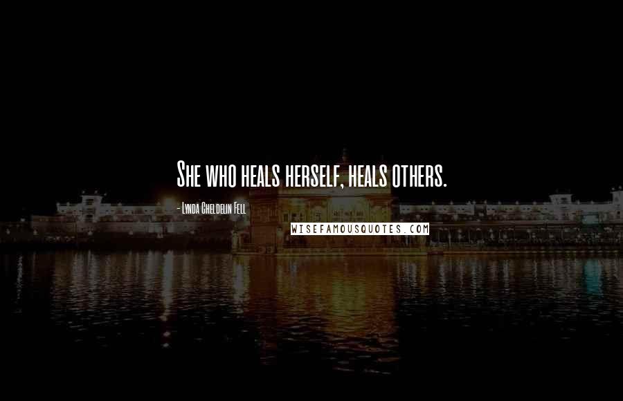 Lynda Cheldelin Fell Quotes: She who heals herself, heals others.