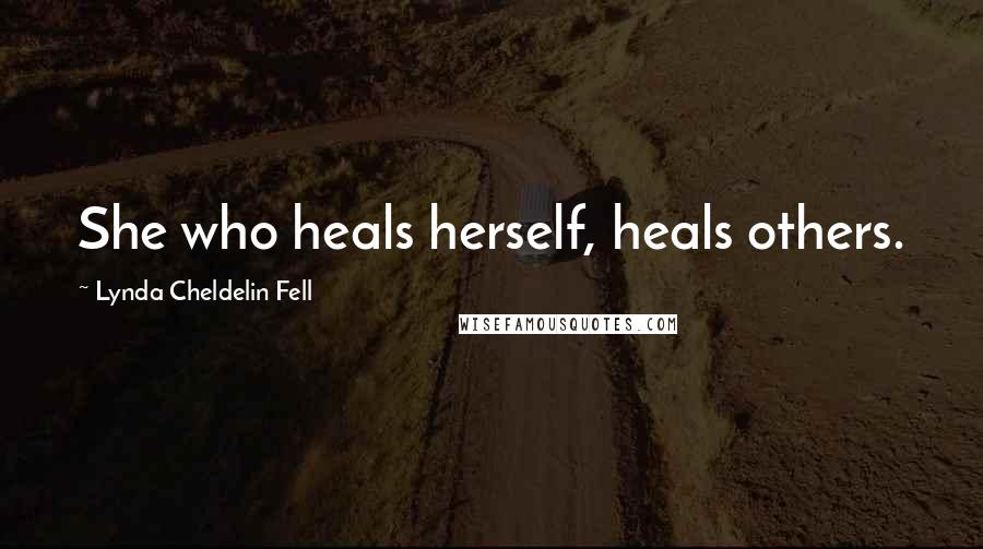 Lynda Cheldelin Fell Quotes: She who heals herself, heals others.