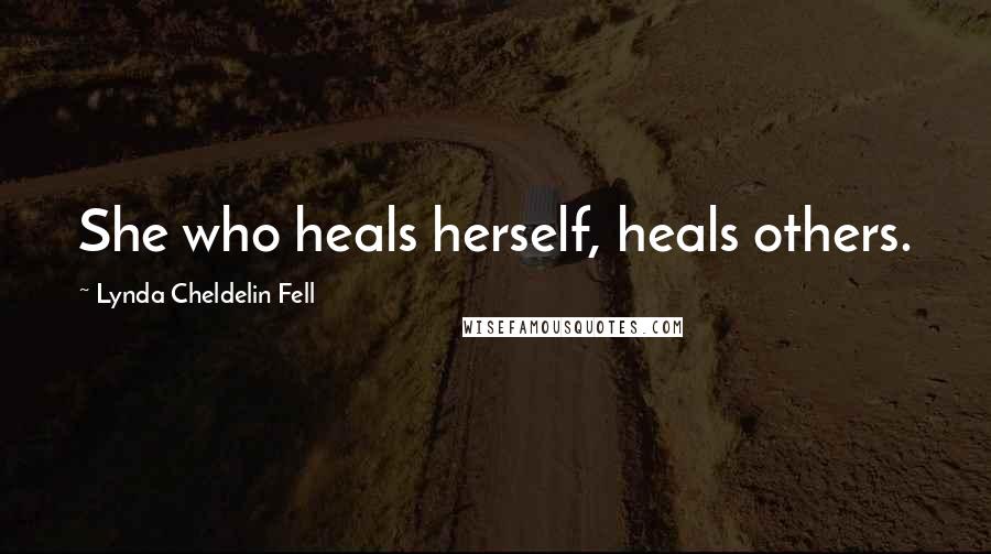 Lynda Cheldelin Fell Quotes: She who heals herself, heals others.