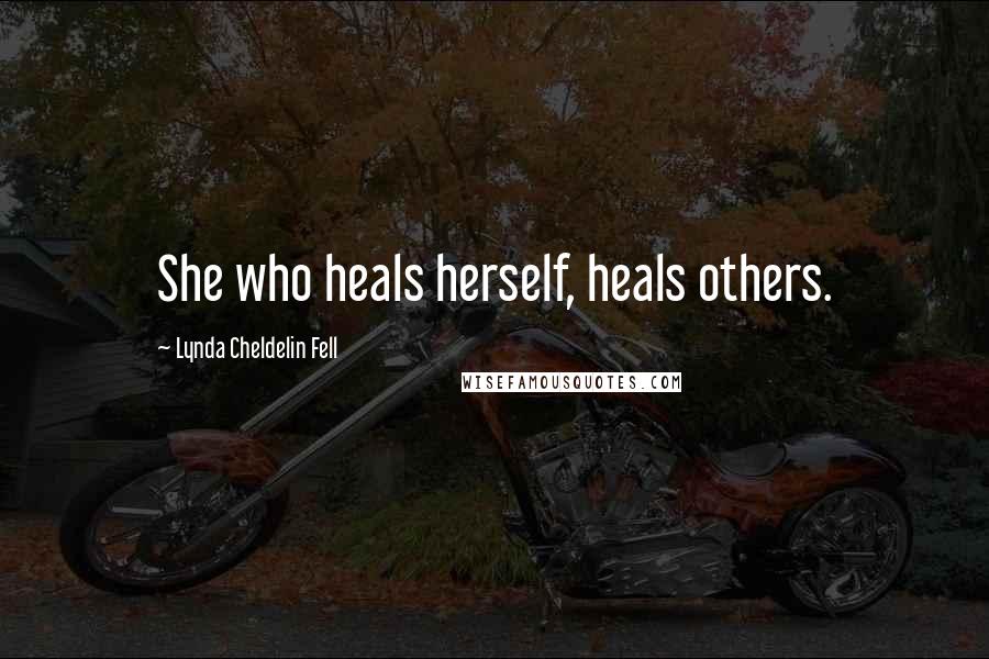 Lynda Cheldelin Fell Quotes: She who heals herself, heals others.