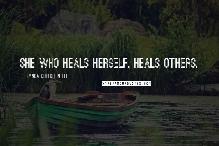 Lynda Cheldelin Fell Quotes: She who heals herself, heals others.