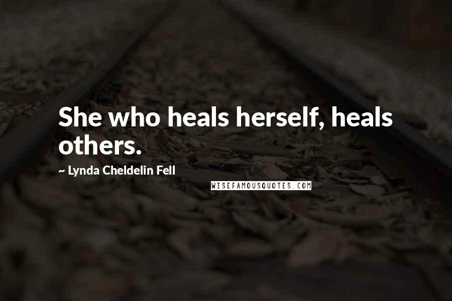 Lynda Cheldelin Fell Quotes: She who heals herself, heals others.