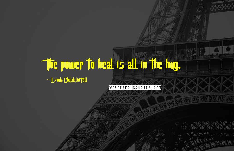 Lynda Cheldelin Fell Quotes: The power to heal is all in the hug.