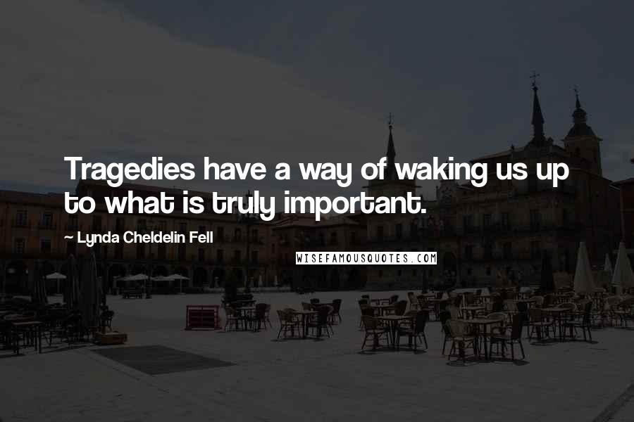 Lynda Cheldelin Fell Quotes: Tragedies have a way of waking us up to what is truly important.