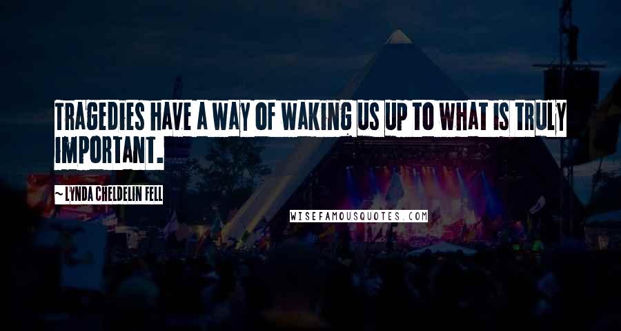 Lynda Cheldelin Fell Quotes: Tragedies have a way of waking us up to what is truly important.