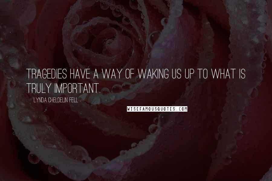 Lynda Cheldelin Fell Quotes: Tragedies have a way of waking us up to what is truly important.