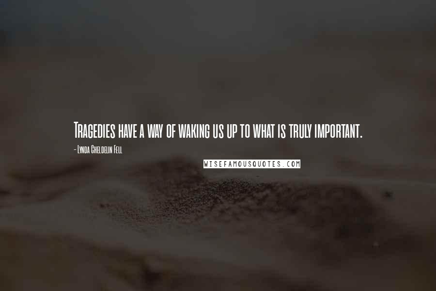 Lynda Cheldelin Fell Quotes: Tragedies have a way of waking us up to what is truly important.