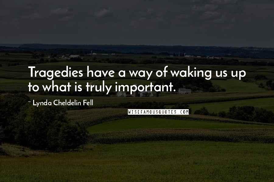 Lynda Cheldelin Fell Quotes: Tragedies have a way of waking us up to what is truly important.