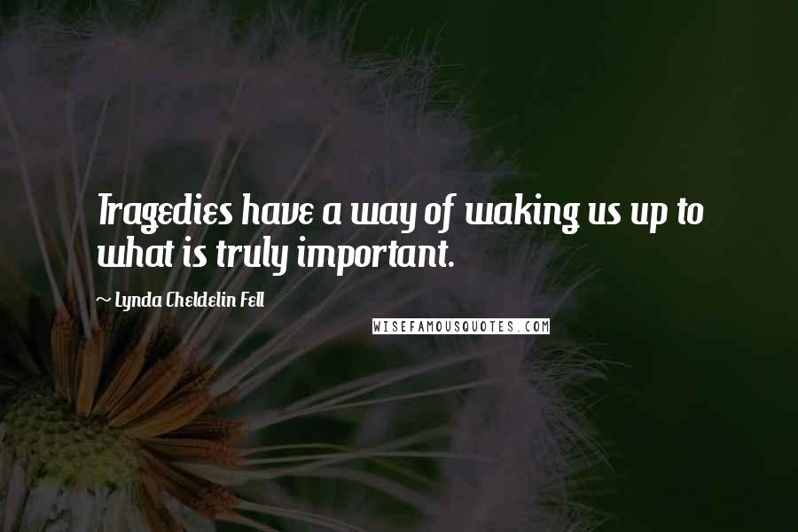 Lynda Cheldelin Fell Quotes: Tragedies have a way of waking us up to what is truly important.