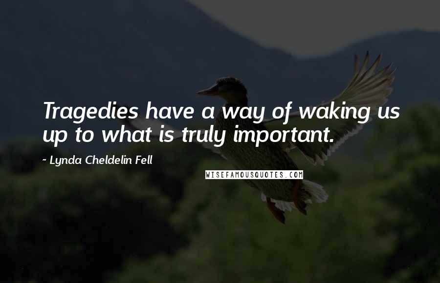 Lynda Cheldelin Fell Quotes: Tragedies have a way of waking us up to what is truly important.