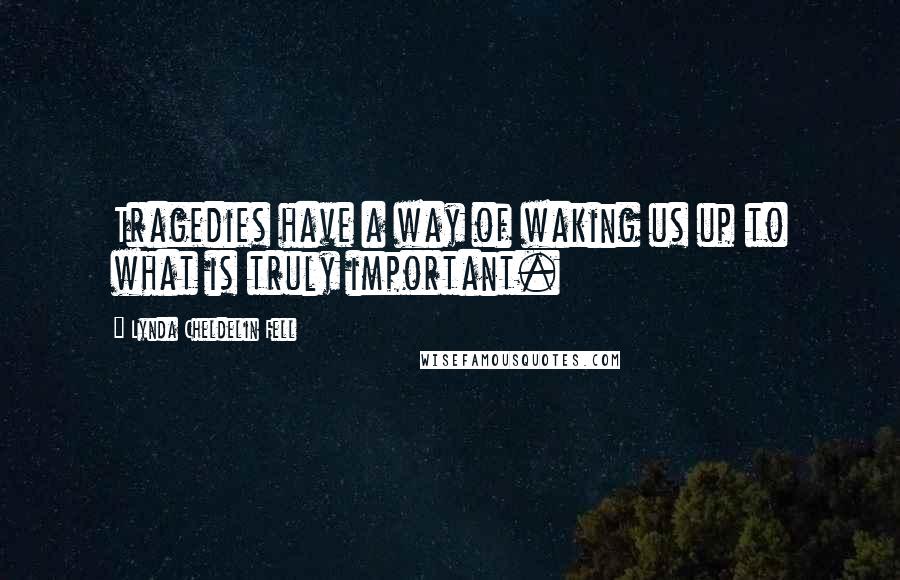 Lynda Cheldelin Fell Quotes: Tragedies have a way of waking us up to what is truly important.