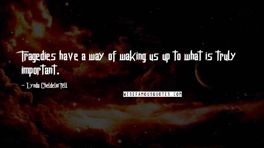 Lynda Cheldelin Fell Quotes: Tragedies have a way of waking us up to what is truly important.