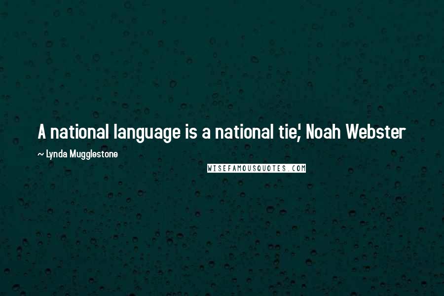 Lynda Mugglestone Quotes: A national language is a national tie', Noah Webster