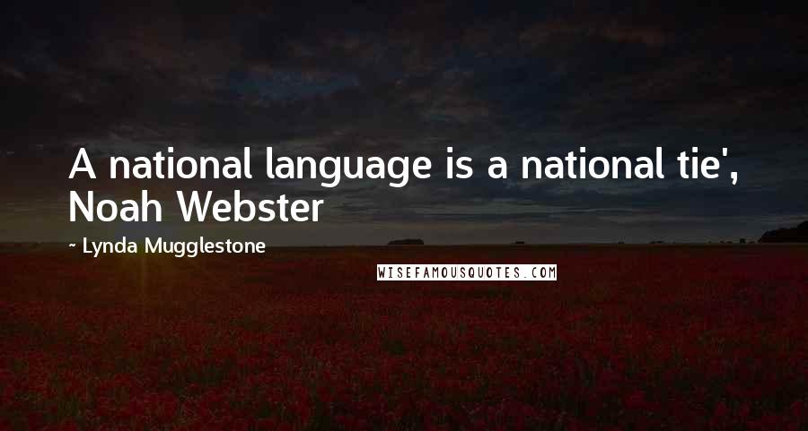 Lynda Mugglestone Quotes: A national language is a national tie', Noah Webster