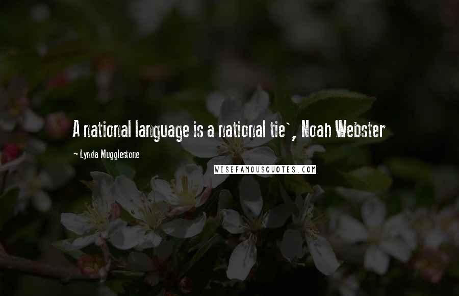 Lynda Mugglestone Quotes: A national language is a national tie', Noah Webster