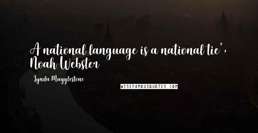 Lynda Mugglestone Quotes: A national language is a national tie', Noah Webster