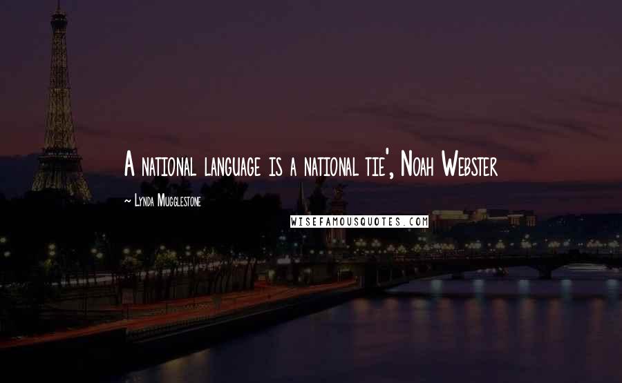 Lynda Mugglestone Quotes: A national language is a national tie', Noah Webster