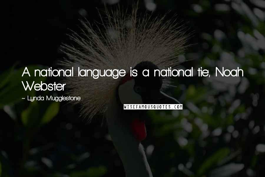 Lynda Mugglestone Quotes: A national language is a national tie', Noah Webster