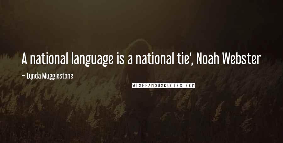 Lynda Mugglestone Quotes: A national language is a national tie', Noah Webster
