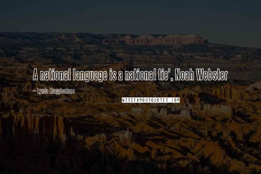 Lynda Mugglestone Quotes: A national language is a national tie', Noah Webster
