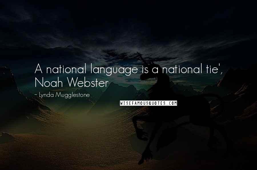 Lynda Mugglestone Quotes: A national language is a national tie', Noah Webster