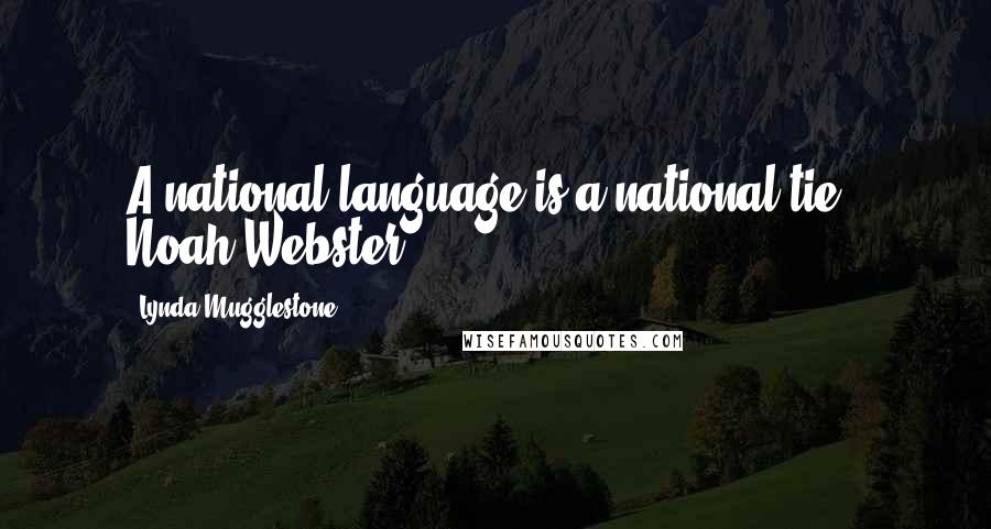 Lynda Mugglestone Quotes: A national language is a national tie', Noah Webster
