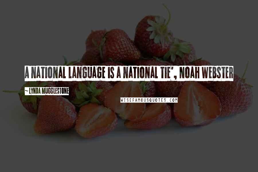 Lynda Mugglestone Quotes: A national language is a national tie', Noah Webster