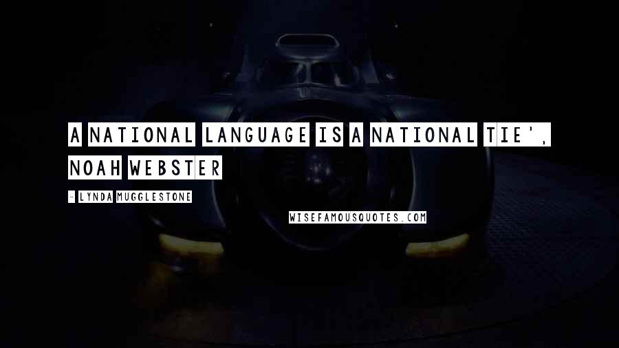 Lynda Mugglestone Quotes: A national language is a national tie', Noah Webster