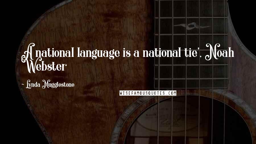 Lynda Mugglestone Quotes: A national language is a national tie', Noah Webster